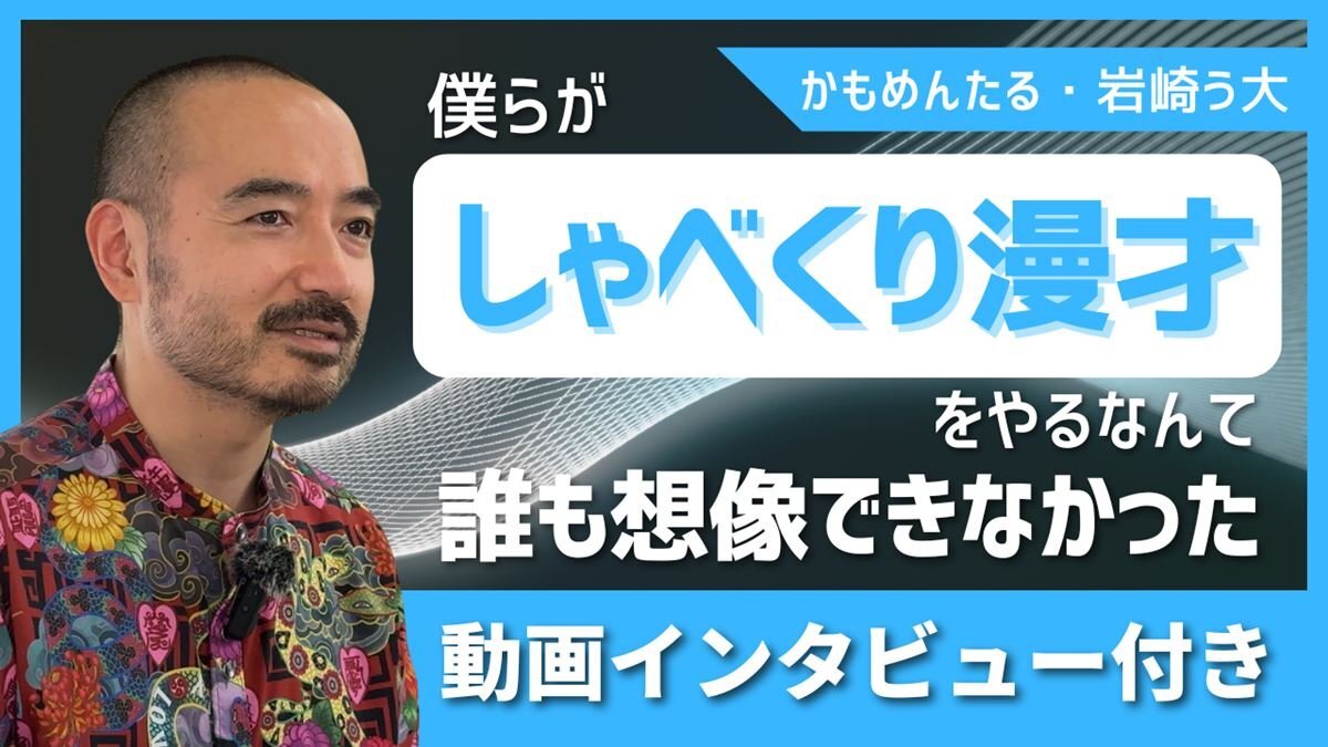 【動画インタビュー付き・後半】漫才とコント、二刀流で挑む かもめんたる・岩崎う大が語る「僕らのアプローチは大正解だった」最新ライブへの思い